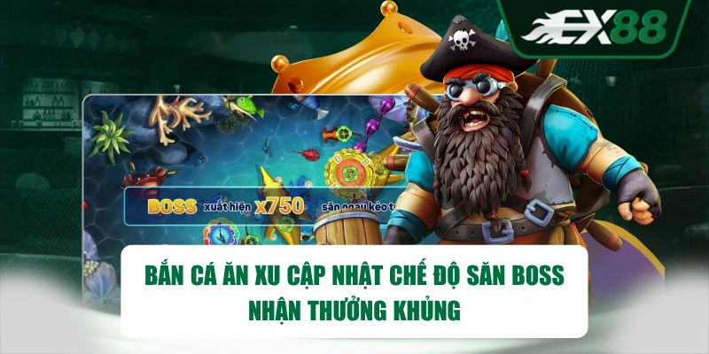 Bắn Cá Ăn Xu cập nhật chế độ săn boss nhận thưởng khủng