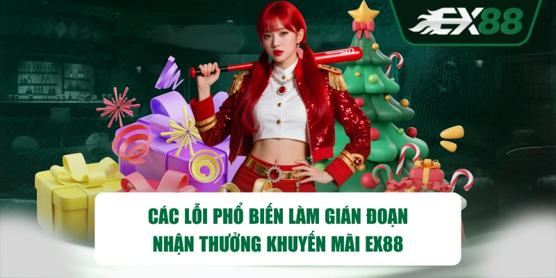 Các lỗi phổ biến làm gián đoạn nhận thưởng khuyến mãi EX88