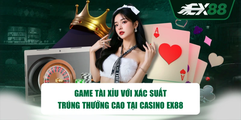 Game Tài Xỉu với xác suất trúng thưởng cao tại Casino EX88