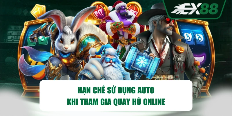 Hạn chế sử dụng auto khi tham gia quay hũ online