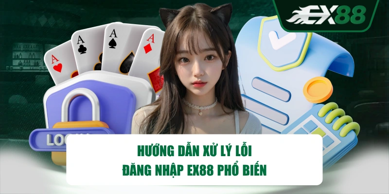 Hướng dẫn xử lý lỗi đăng nhập EX88 phổ biến