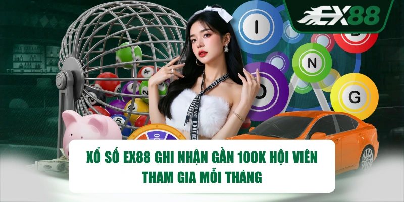 Xổ số EX88 ghi nhận gần 100K hội viên tham gia mỗi tháng